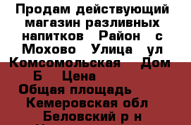 Продам действующий магазин разливных напитков › Район ­ с.Мохово › Улица ­ ул.Комсомольская  › Дом ­ 1“Б“ › Цена ­ 1 000 000 › Общая площадь ­ 23 - Кемеровская обл., Беловский р-н Недвижимость » Помещения продажа   